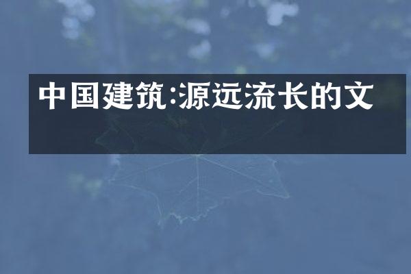 中国建筑:源远流长的文化