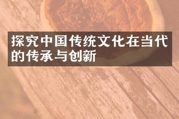 探究中国传统文化在当代的传承与创新