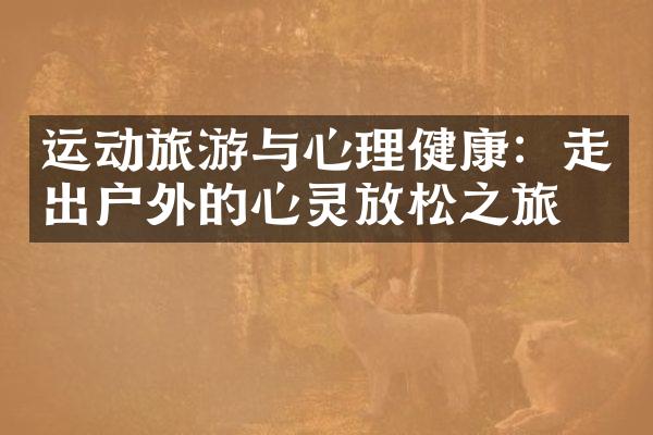 运动旅游与心理健康：走出户外的心灵放松之旅