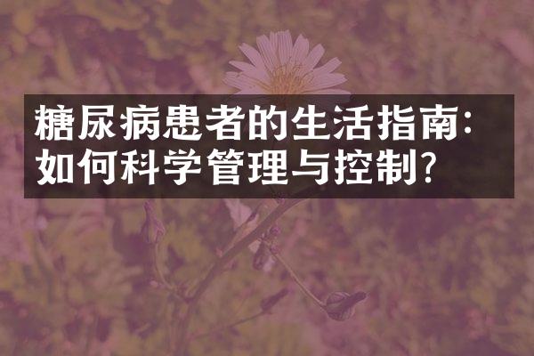 糖尿病患者的生活指南：如何科学管理与控制？