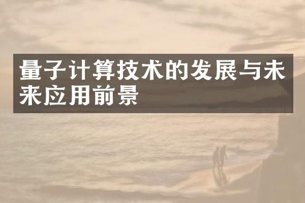 量子计算技术的发展与未来应用前景