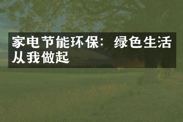 家电节能环保：绿色生活从我做起