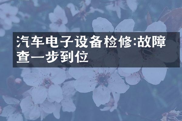 汽车电子设备检修:故障排查一步到位