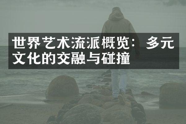 世界艺术流派概览：多元文化的交融与碰撞