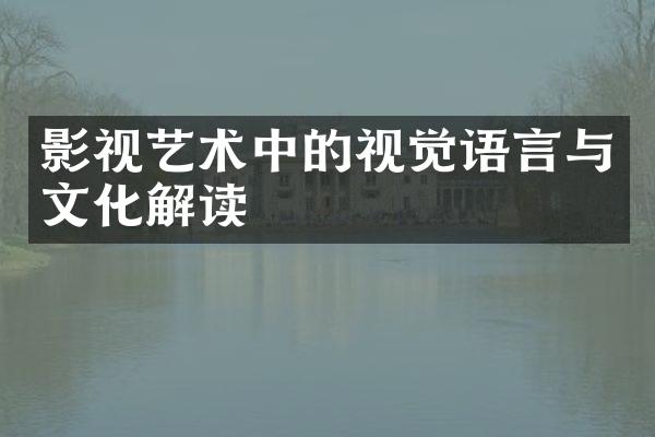 影视艺术中的视觉语言与文化解读