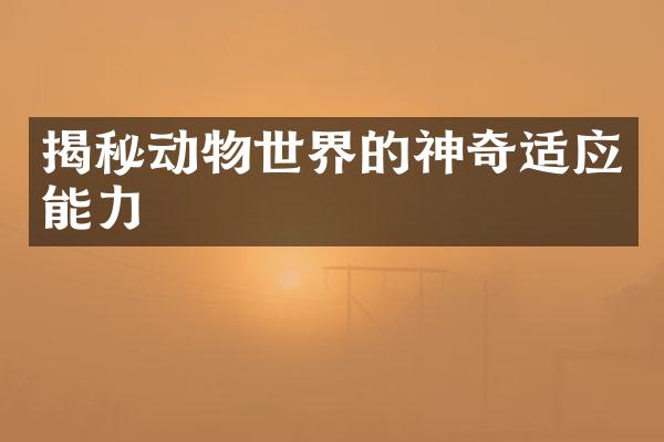 揭秘动物世界的神奇适应能力