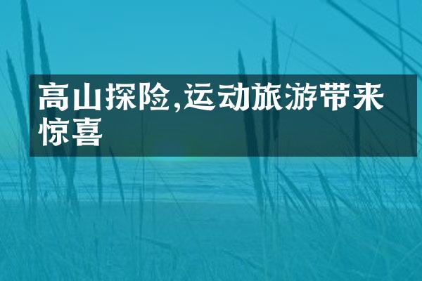 高山探险,运动旅游带来的惊喜