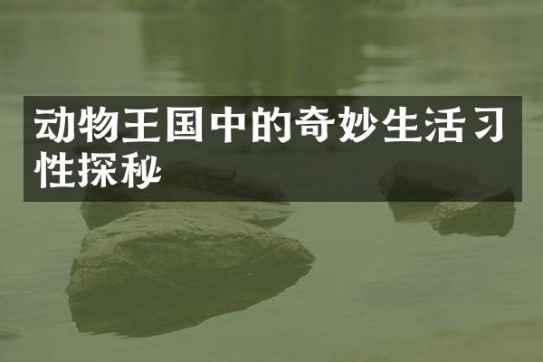 动物王国中的奇妙生活习性探秘