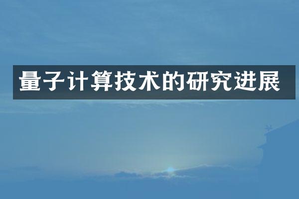 量子计算技术的研究进展