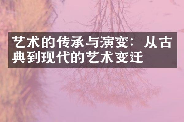 艺术的传承与演变：从古典到现代的艺术变迁