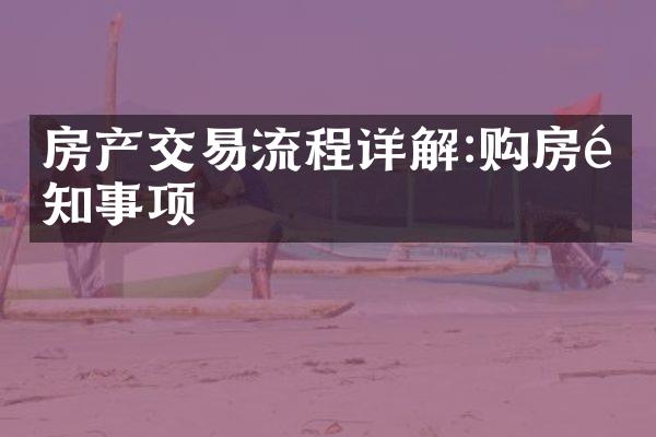 房产交易流程详解:购房需知事项