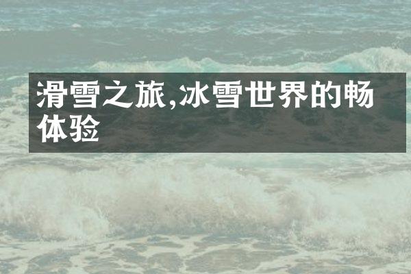 滑雪之旅,冰雪世界的畅快体验