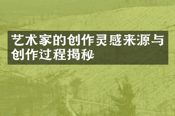 艺术家的创作灵感来源与创作过程揭秘