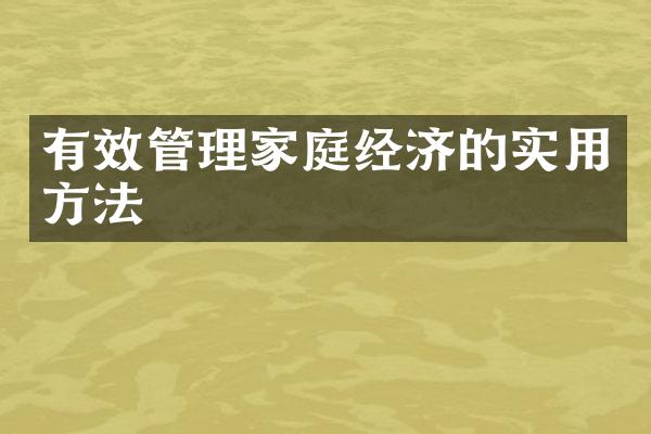 有效管理家庭经济的实用方法