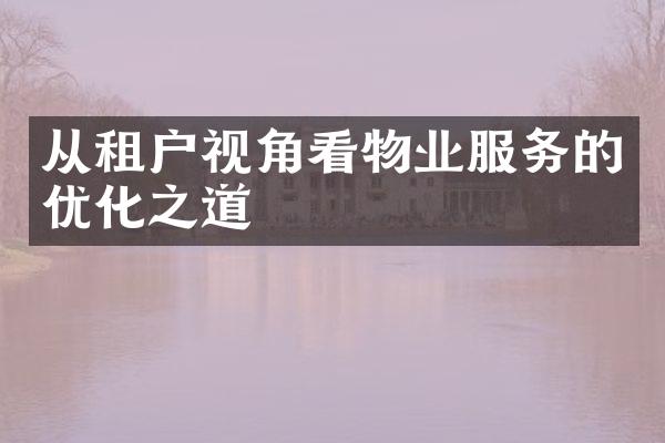 从租户视角看物业服务的优化之道