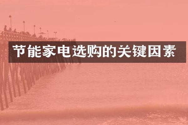 节能家电选购的关键因素