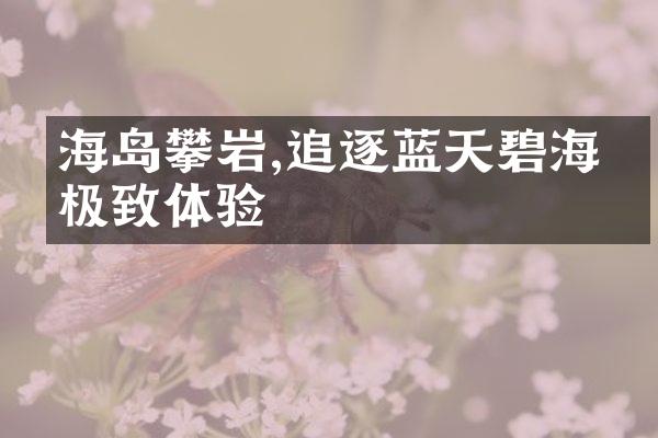 海岛攀岩,追逐蓝天碧海的极致体验