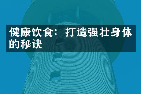 健康饮食：打造强壮身体的秘诀