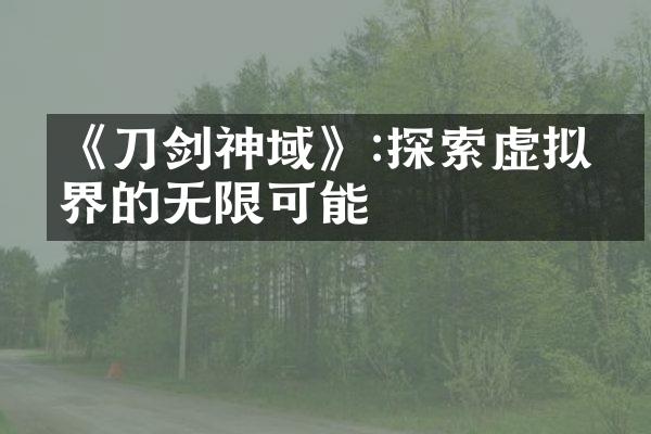 《刀剑神域》:探索虚拟世界的无限可能