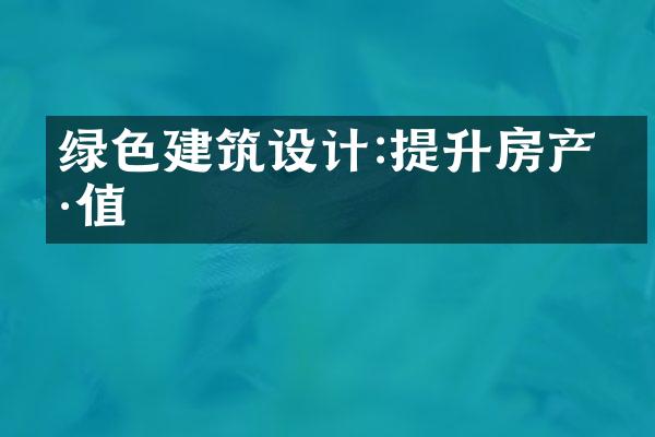 绿色建筑设计:提升房产价值
