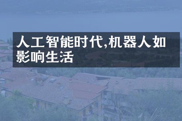 人工智能时代,机器人如何影响生活