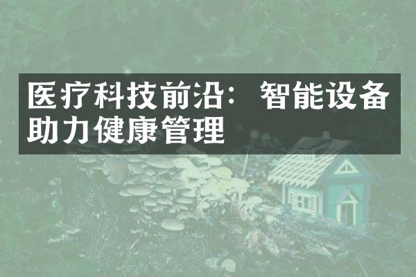 医疗科技前沿：智能设备助力健康管理