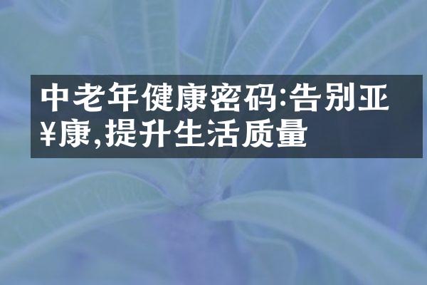 中老年健康密码:告别亚健康,提升生活质量