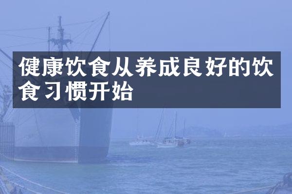 健康饮食从养成良好的饮食习惯开始