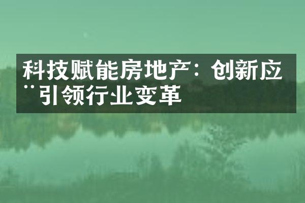 科技赋能房地产: 创新应用引领行业变革