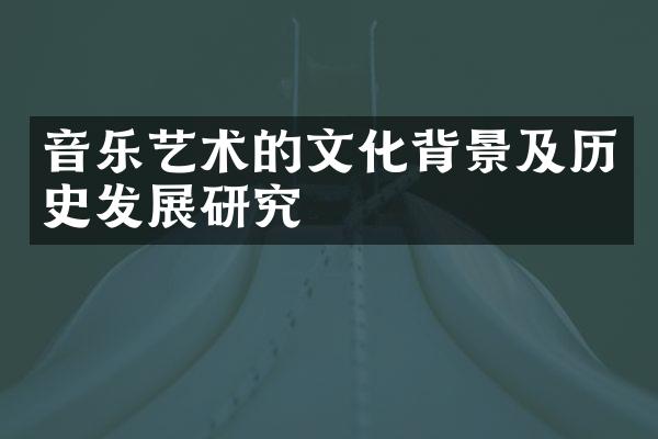 音乐艺术的文化背景及历史发展研究