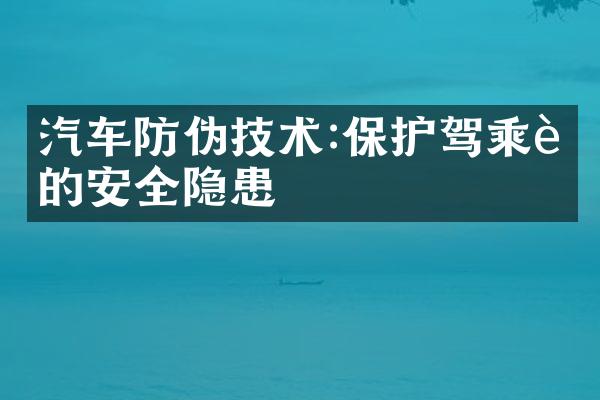汽车防伪技术:保护驾乘者的安全隐患