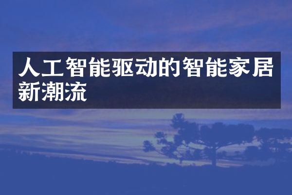 人工智能驱动的智能家居新潮流