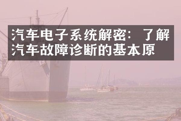 汽车电子系统解密：了解汽车故障诊断的基本原理