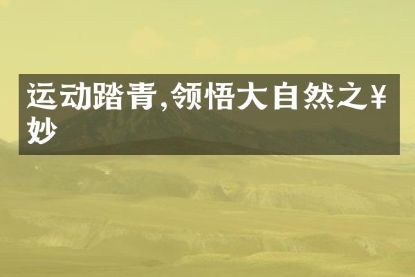 运动踏青,领悟大自然之奇妙