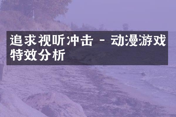 追求视听冲击 - 动漫游戏特效分析