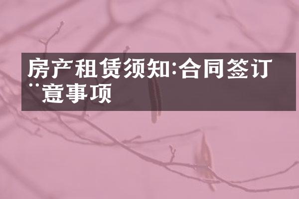房产租赁须知:合同签订注意事项