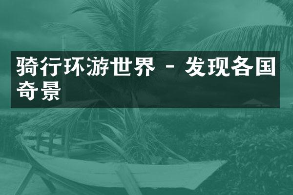 骑行环游世界 - 发现各国奇景