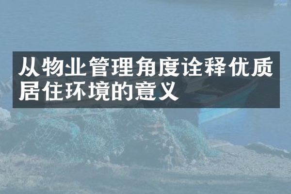 从物业管理角度诠释优质居住环境的意义