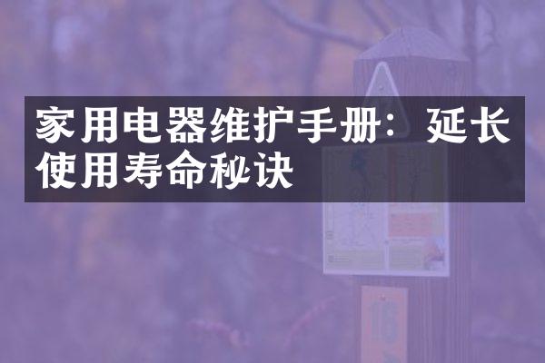 家用电器维护手册：延长使用寿命秘诀