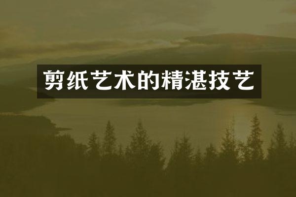 剪纸艺术的精湛技艺