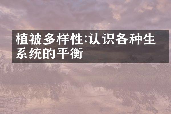 植被多样性:认识各种生态系统的平衡