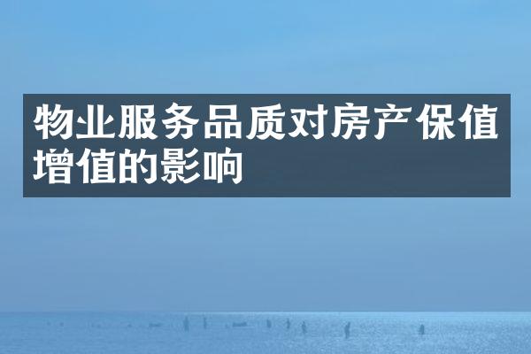 物业服务品质对房产保值增值的影响