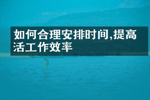 如何合理安排时间,提高生活工作效率