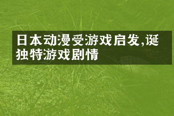 日本动漫受游戏启发,诞生独特游戏剧情