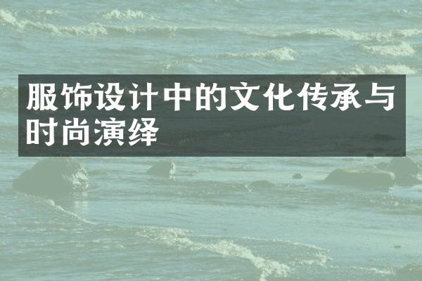 服饰设计中的文化传承与时尚演绎