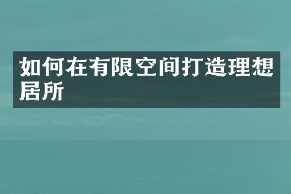 如何在有限空间打造理想居所