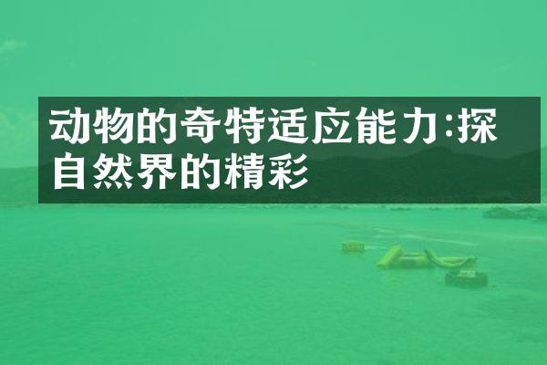 动物的奇特适应能力:探寻自然界的精彩