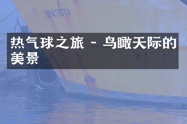 热气球之旅 - 鸟瞰天际的美景