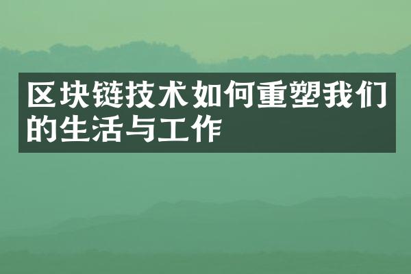 区块链技术如何重塑我们的生活与工作
