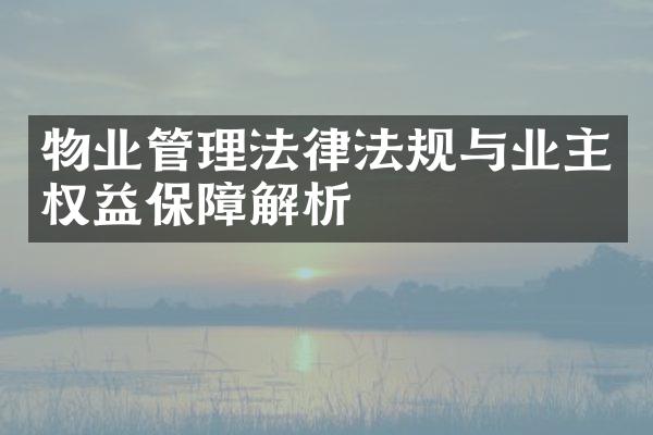 物业管理法律法规与业主权益保障解析